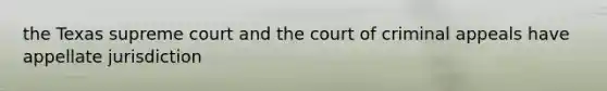 the Texas supreme court and the court of criminal appeals have appellate jurisdiction