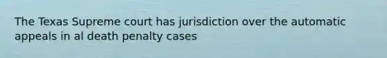 The Texas Supreme court has jurisdiction over the automatic appeals in al death penalty cases