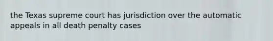 the Texas supreme court has jurisdiction over the automatic appeals in all death penalty cases