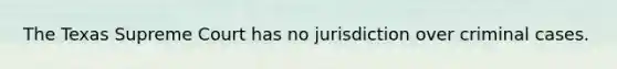 The Texas Supreme Court has no jurisdiction over criminal cases.