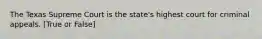 The Texas Supreme Court is the state's highest court for criminal appeals. [True or False]