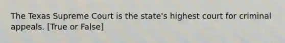 The Texas Supreme Court is the state's highest court for criminal appeals. [True or False]