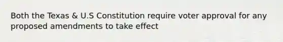 Both the Texas & U.S Constitution require voter approval for any proposed amendments to take effect