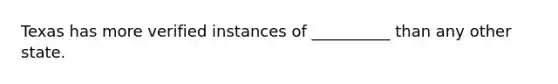 Texas has more verified instances of __________ than any other state.