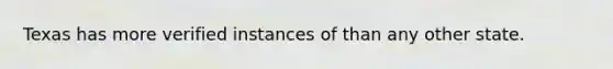 Texas has more verified instances of than any other state.