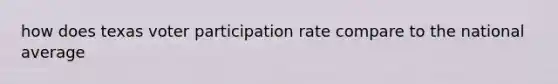 how does texas voter participation rate compare to the national average