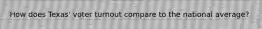 How does Texas' voter turnout compare to the national average?