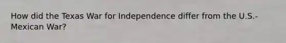 How did the Texas War for Independence differ from the U.S.-Mexican War?