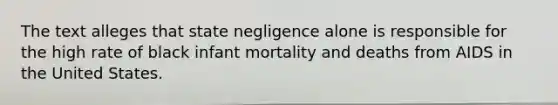 The text alleges that state negligence alone is responsible for the high rate of black infant mortality and deaths from AIDS in the United States.