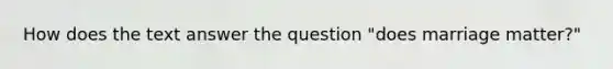 How does the text answer the question "does marriage matter?"