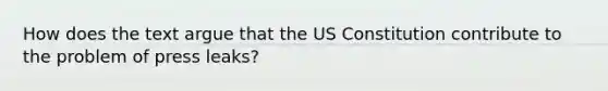 How does the text argue that the US Constitution contribute to the problem of press leaks?