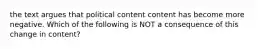 the text argues that political content content has become more negative. Which of the following is NOT a consequence of this change in content?