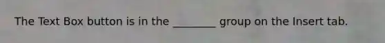 The Text Box button is in the ________ group on the Insert tab.
