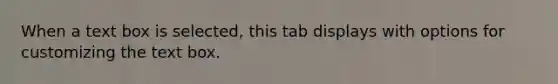 When a text box is selected, this tab displays with options for customizing the text box.