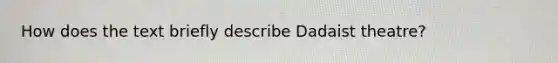 How does the text briefly describe Dadaist theatre?