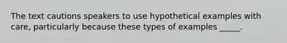 The text cautions speakers to use hypothetical examples with care, particularly because these types of examples _____.