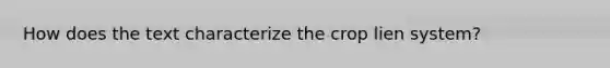 How does the text characterize the crop lien system?