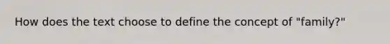 How does the text choose to define the concept of "family?"