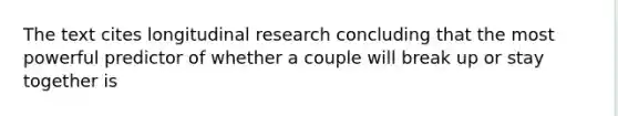 The text cites longitudinal research concluding that the most powerful predictor of whether a couple will break up or stay together is