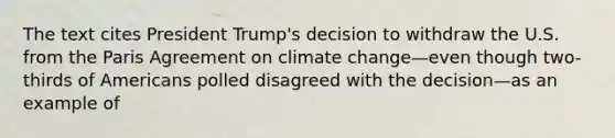 The text cites President Trump's decision to withdraw the U.S. from the Paris Agreement on climate change—even though two-thirds of Americans polled disagreed with the decision—as an example of