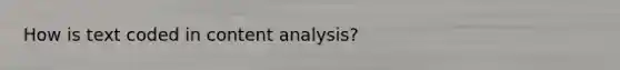 How is text coded in content analysis?
