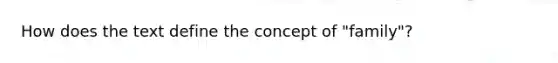 How does the text define the concept of "family"?