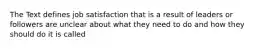 The Text defines job satisfaction that is a result of leaders or followers are unclear about what they need to do and how they should do it is called