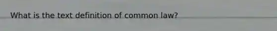 What is the text definition of common law?