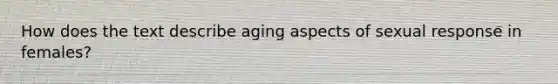 How does the text describe aging aspects of sexual response in females?