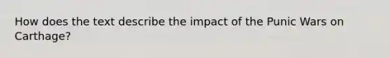 How does the text describe the impact of the Punic Wars on Carthage?