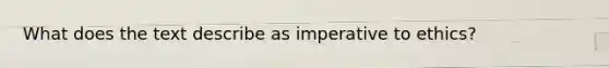 What does the text describe as imperative to ethics?