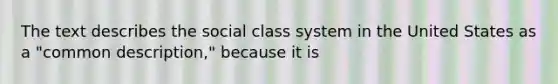 The text describes the social class system in the United States as a "common description," because it is