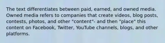 The text differentiates between paid, earned, and owned media. Owned media refers to companies that create videos, blog posts, contests, photos, and other "content"- and then "place" this content on Facebook, Twitter, YouTube channels, blogs, and other platforms.