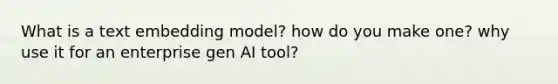 What is a text embedding model? how do you make one? why use it for an enterprise gen AI tool?