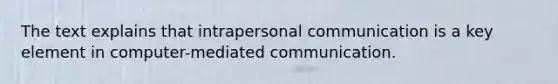 The text explains that intrapersonal communication is a key element in computer-mediated communication.