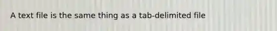 A text file is the same thing as a tab-delimited file