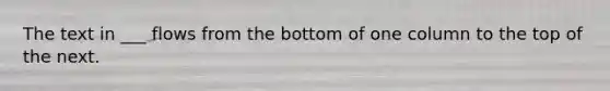 The text in ___ flows from the bottom of one column to the top of the next.