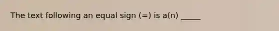 The text following an equal sign (=) is a(n) _____