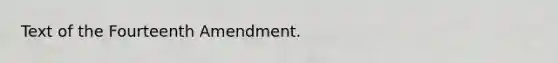 Text of the Fourteenth Amendment.