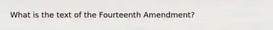 What is the text of the Fourteenth Amendment?