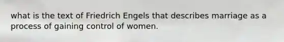 what is the text of Friedrich Engels that describes marriage as a process of gaining control of women.