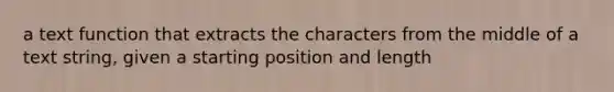 a text function that extracts the characters from the middle of a text string, given a starting position and length