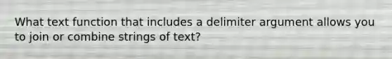 What text function that includes a delimiter argument allows you to join or combine strings of text?