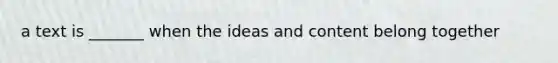 a text is _______ when the ideas and content belong together