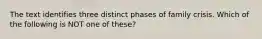 The text identifies three distinct phases of family crisis. Which of the following is NOT one of these?