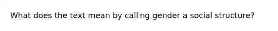 What does the text mean by calling gender a social structure?