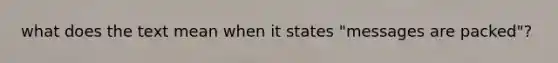 what does the text mean when it states "messages are packed"?