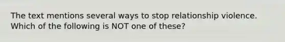 The text mentions several ways to stop relationship violence. Which of the following is NOT one of these?