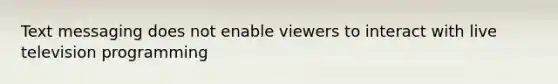 Text messaging does not enable viewers to interact with live television programming