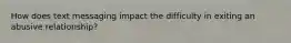 How does text messaging impact the difficulty in exiting an abusive relationship?